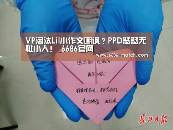 VP淘汰Lil小作文嘲讽?PPD怒怼无耻小人!_6686官网(图1) 6686篮球竞猜