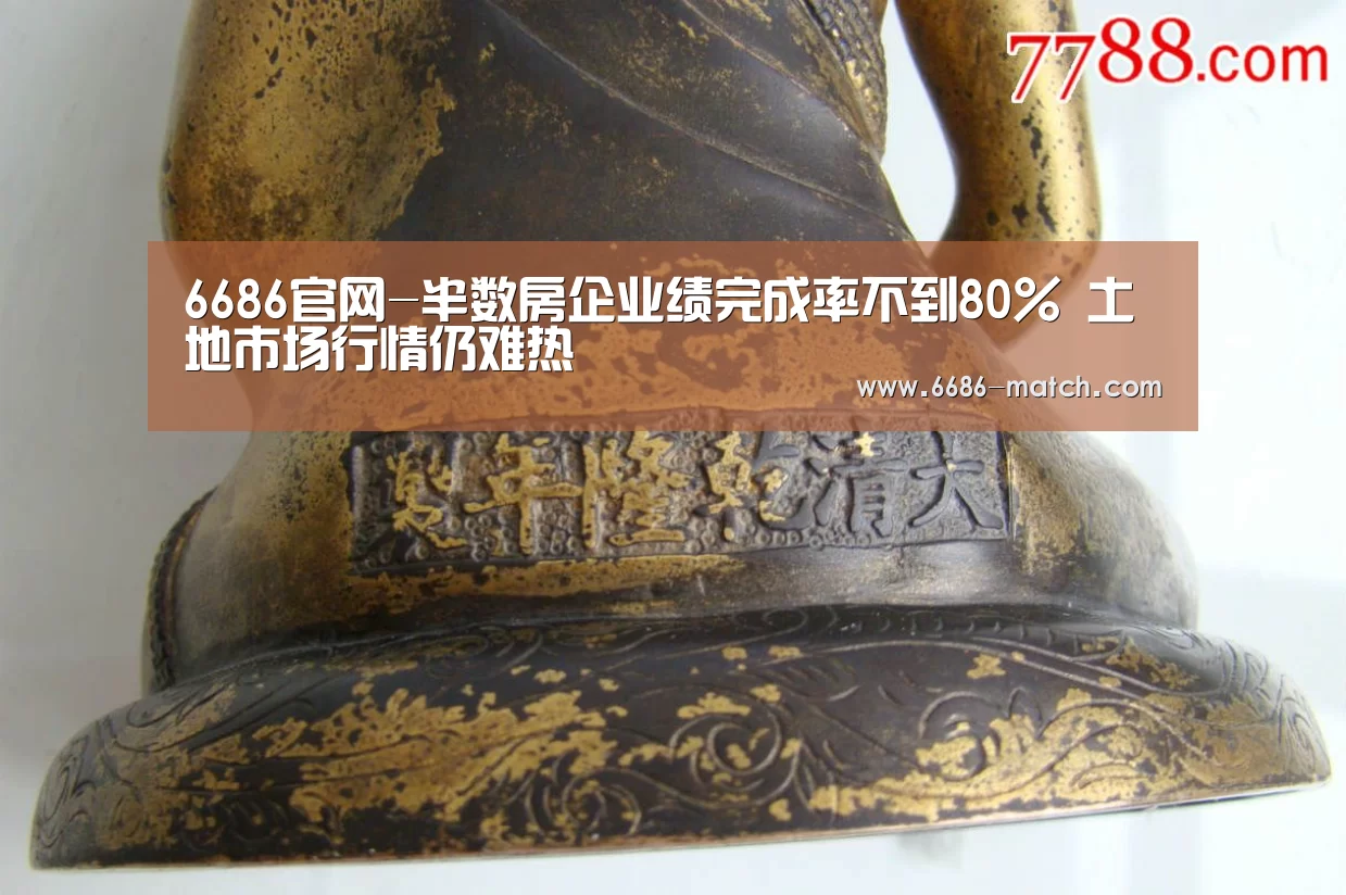 6686官网-半数房企业绩完成率不到80% 土地市场行情仍难热(图1) 6686体育直播